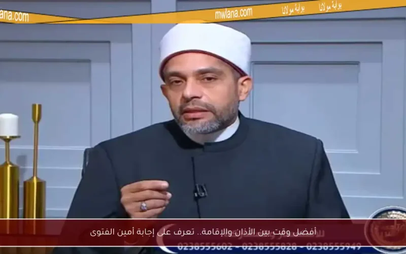 أفضل وقت بين الأذان والإقامة.. تعرف على إجابة أمين الفتوى