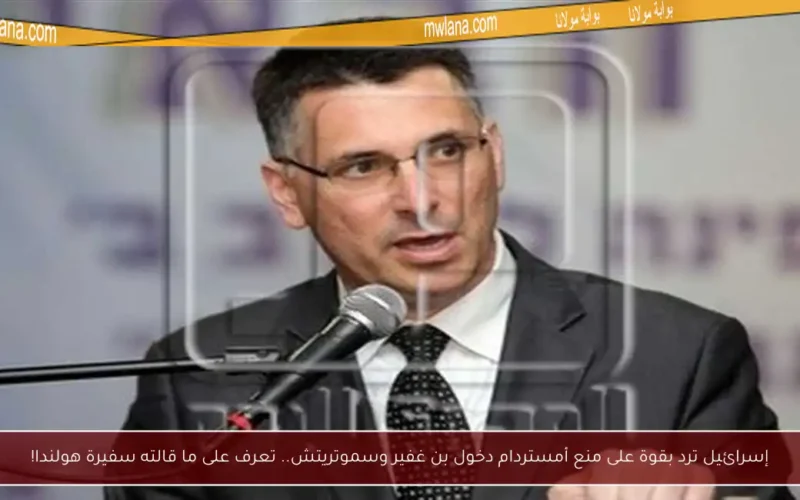 إسرائيل ترد بقوة على منع أمستردام دخول بن غفير وسموتريتش.. تعرف على ما قالته سفيرة هولندا!