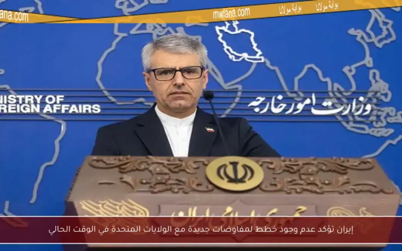 إيران تؤكد عدم وجود خطط لمفاوضات جديدة مع الولايات المتحدة في الوقت الحالي
