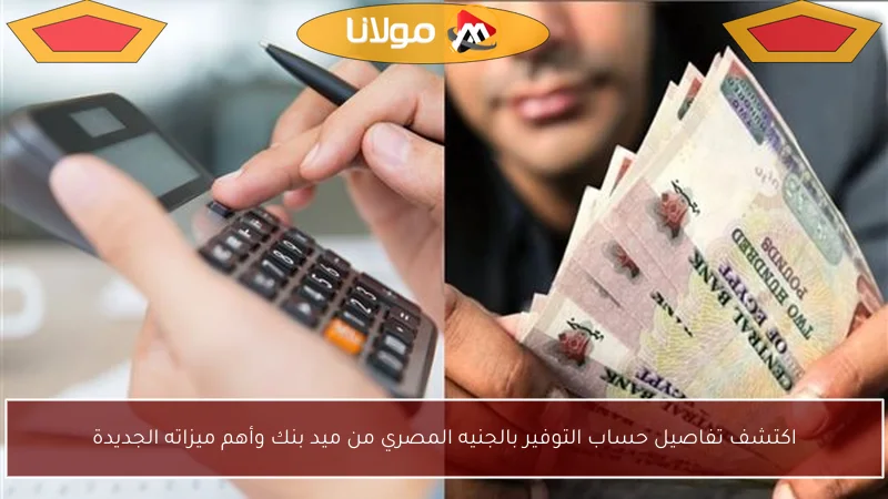 اكتشف تفاصيل حساب التوفير بالجنيه المصري من ميد بنك وأهم ميزاته الجديدة