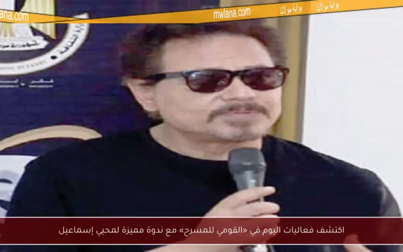 اكتشف فعاليات اليوم في «القومي للمسرح» مع ندوة مميزة لمحيي إسماعيل
