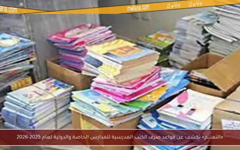 «التعليم» تكشف عن قواعد صرف الكتب المدرسية للمدارس الخاصة والدولية لعام 2025-2026