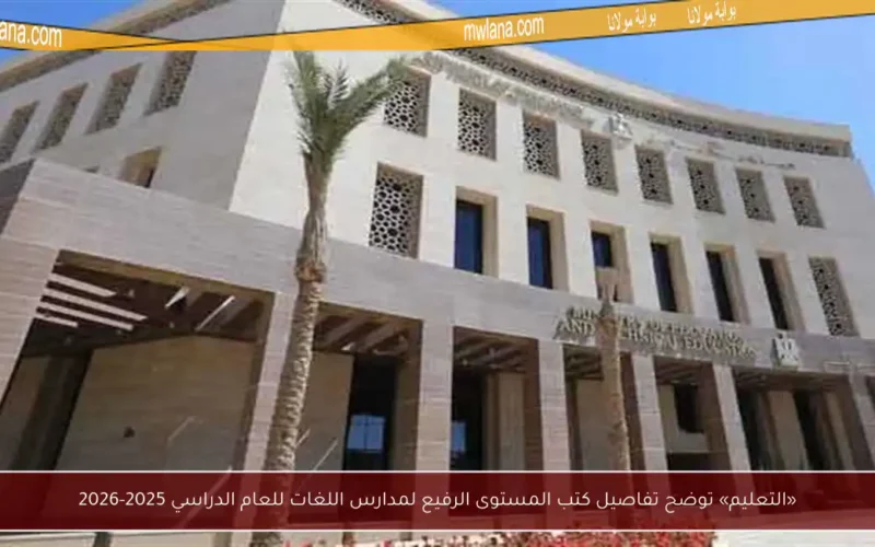 «التعليم» توضح تفاصيل كتب المستوى الرفيع لمدارس اللغات للعام الدراسي 2025-2026