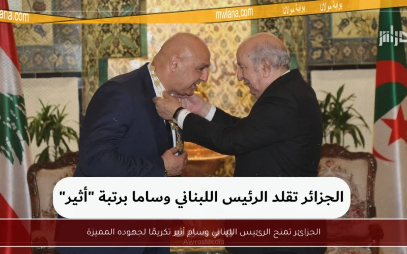 الجزائر تمنح الرئيس اللبناني وسام أثير تكريمًا لجهوده المميزة