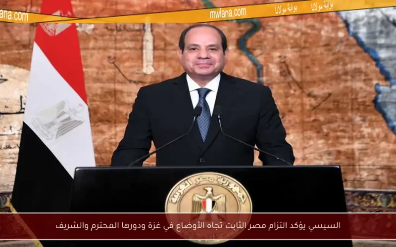 السيسي يؤكد التزام مصر الثابت تجاه الأوضاع في غزة ودورها المحترم والشريف