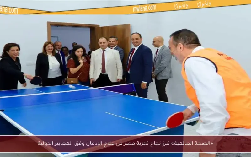 «الصحة العالمية» تبرز نجاح تجربة مصر في علاج الإدمان وفق المعايير الدولية