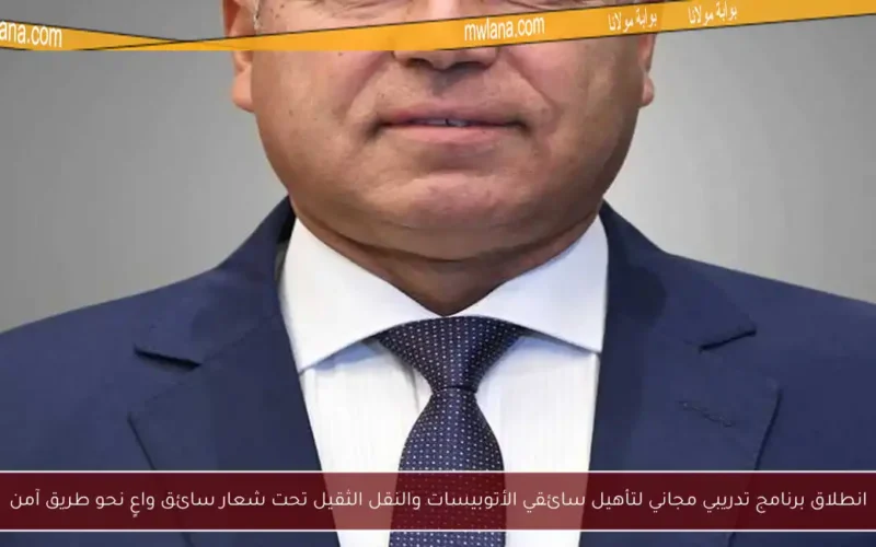 انطلاق برنامج تدريبي مجاني لتأهيل سائقي الأتوبيسات والنقل الثقيل تحت شعار سائق واعٍ نحو طريق آمن