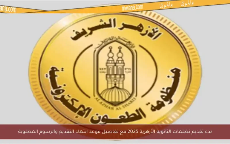 بدء تقديم تظلمات الثانوية الأزهرية 2025 مع تفاصيل موعد انتهاء التقديم والرسوم المطلوبة