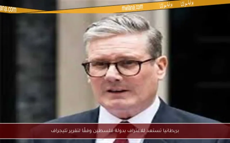 بريطانيا تستعد للاعتراف بدولة فلسطين وفقًا لتقرير تليجراف