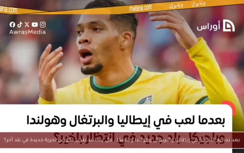 بعد تجاربه الناجحة في إيطاليا والبرتغال وهولندا وبلجيكا.. هل يستعد بلخير لخوض تجربة جديدة في بلد آخر؟