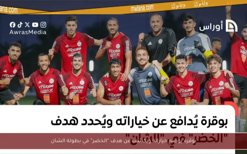بوقرة يوضح خياراته ويكشف عن هدف “الخضر” في بطولة الشان