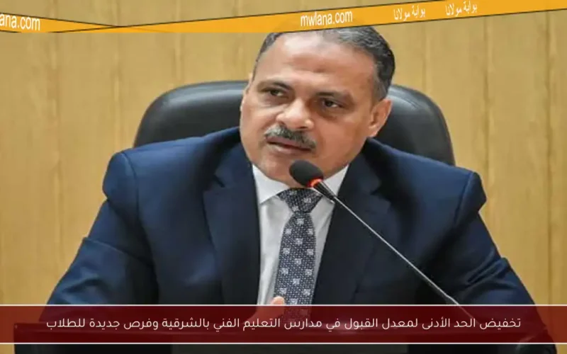 تخفيض الحد الأدنى لمعدل القبول في مدارس التعليم الفني بالشرقية وفرص جديدة للطلاب
