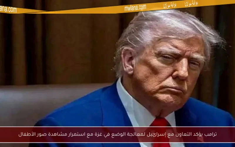 ترامب يؤكد التعاون مع إسرائيل لمعالجة الوضع في غزة مع استمرار مشاهدة صور الأطفال