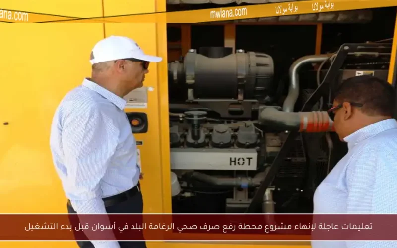 تعليمات عاجلة لإنهاء مشروع محطة رفع صرف صحي الرغامة البلد في أسوان قبل بدء التشغيل