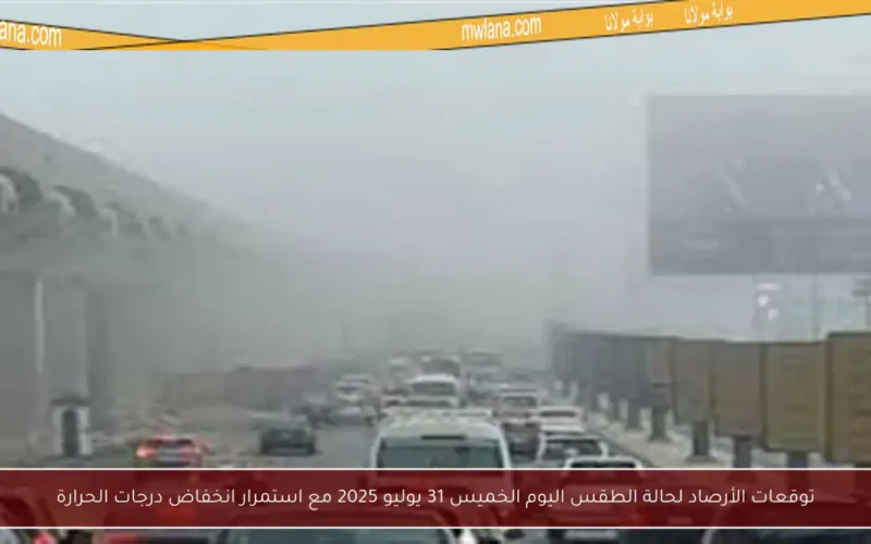توقعات الأرصاد لحالة الطقس اليوم الخميس 31 يوليو 2025 مع استمرار انخفاض درجات الحرارة