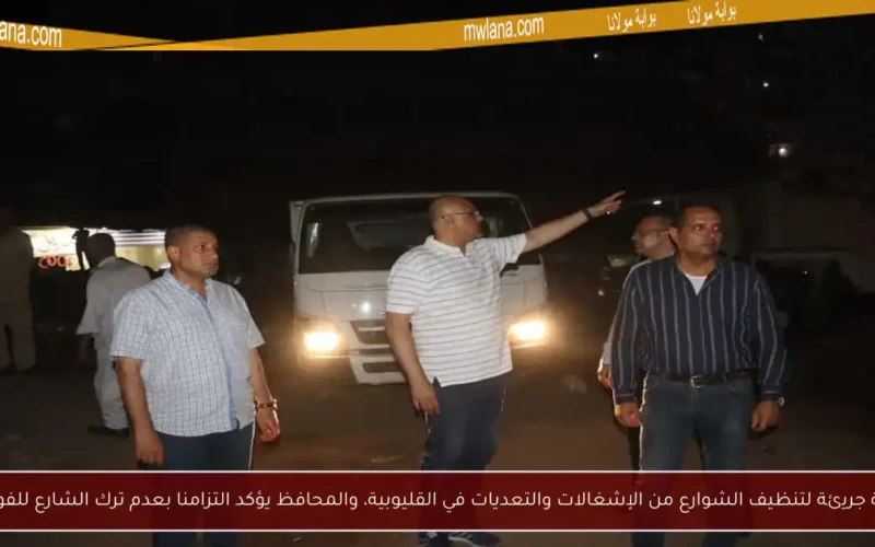 حملة جريئة لتنظيف الشوارع من الإشغالات والتعديات في القليوبية، والمحافظ يؤكد التزامنا بعدم ترك الشارع للفوضى