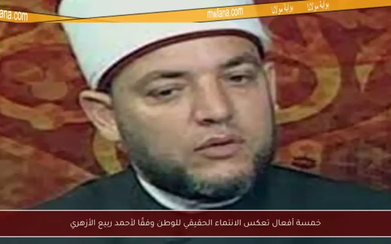 خمسة أفعال تعكس الانتماء الحقيقي للوطن وفقًا لأحمد ربيع الأزهري