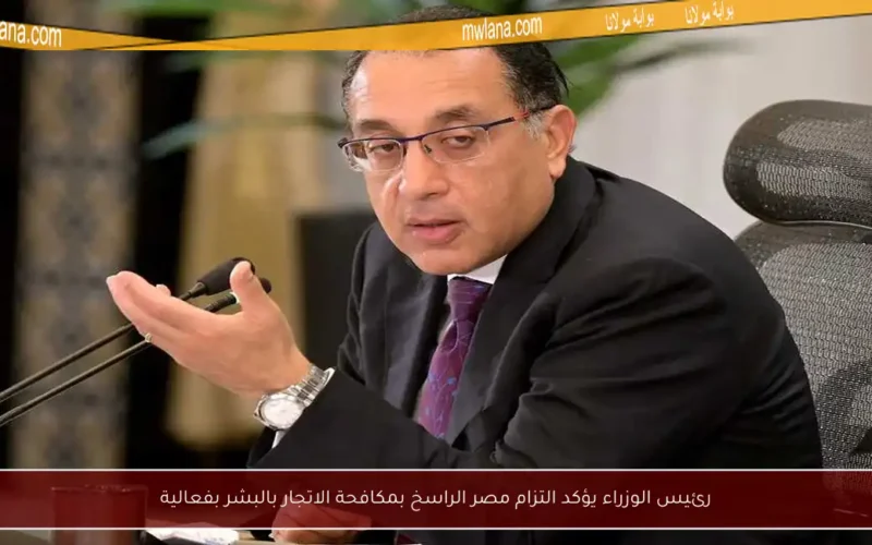 رئيس الوزراء يؤكد التزام مصر الراسخ بمكافحة الاتجار بالبشر بفعالية