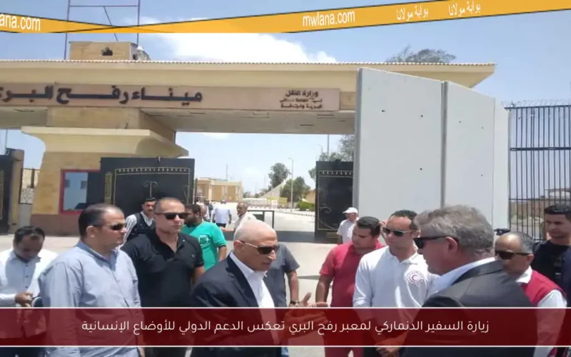 زيارة السفير الدنماركي لمعبر رفح البري تعكس الدعم الدولي للأوضاع الإنسانية