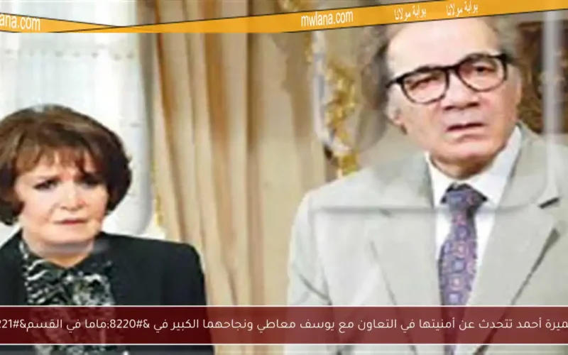 سميرة أحمد تتحدث عن أمنيتها في التعاون مع يوسف معاطي ونجاحهما الكبير في “ماما في القسم”
