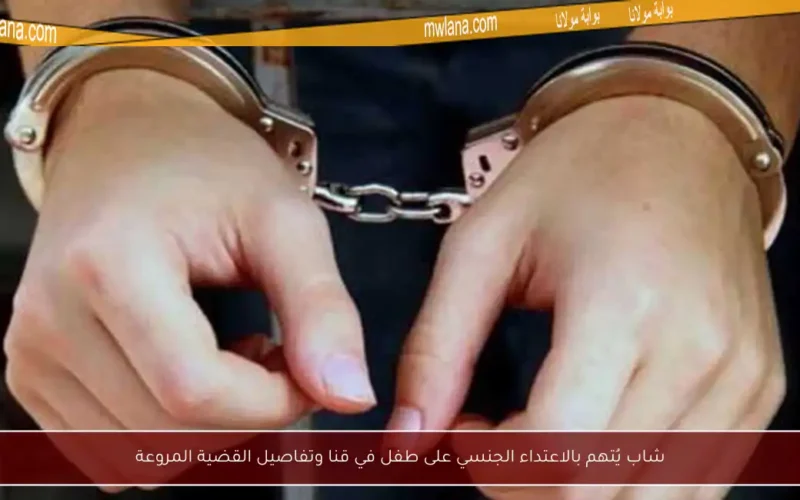 شاب يُتهم بالاعتداء الجنسي على طفل في قنا وتفاصيل القضية المروعة