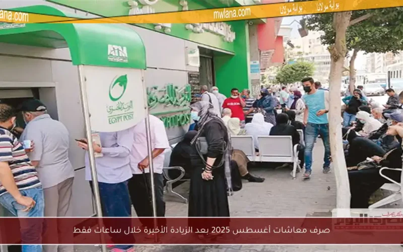صرف معاشات أغسطس 2025 بعد الزيادة الأخيرة خلال ساعات فقط