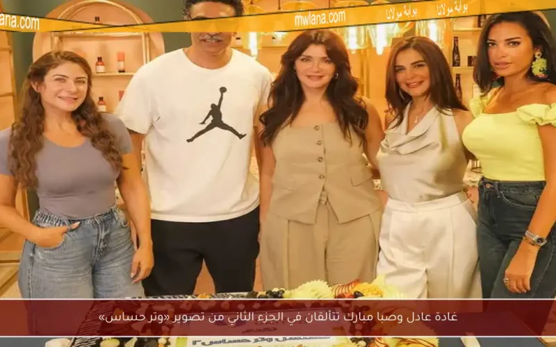 غادة عادل وصبا مبارك تتألقان في الجزء الثاني من تصوير «وتر حساس»