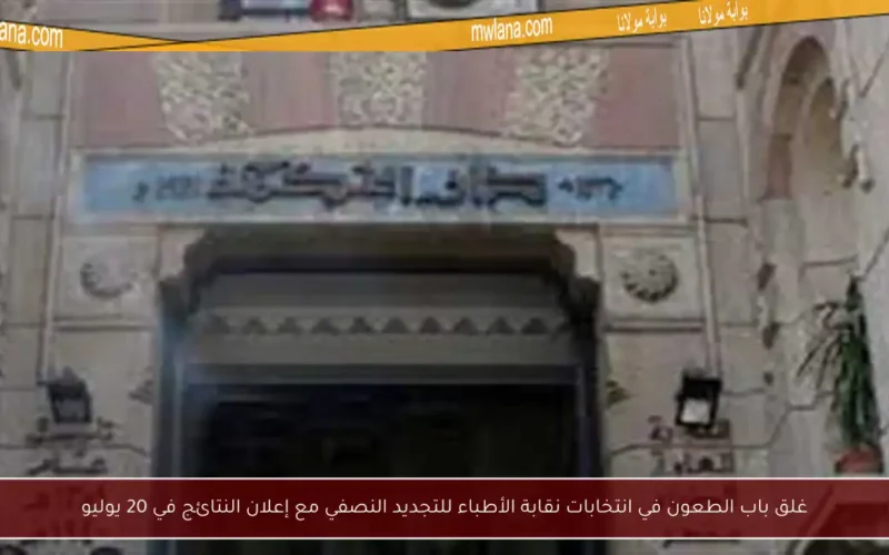 غلق باب الطعون في انتخابات نقابة الأطباء للتجديد النصفي مع إعلان النتائج في 20 يوليو