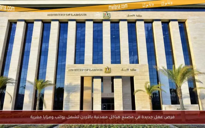 فرص عمل جديدة في مصنع هياكل معدنية بالأردن تشمل رواتب ومزايا مغرية