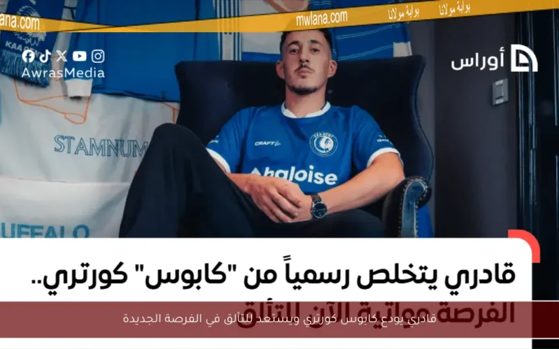 قادري يودع كابوس كورتري ويستعد للتألق في الفرصة الجديدة