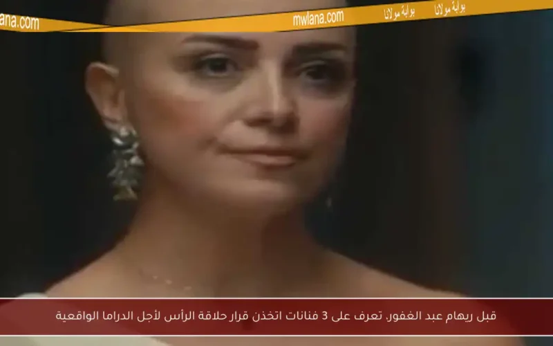 قبل ريهام عبد الغفور، تعرف على 3 فنانات اتخذن قرار حلاقة الرأس لأجل الدراما الواقعية