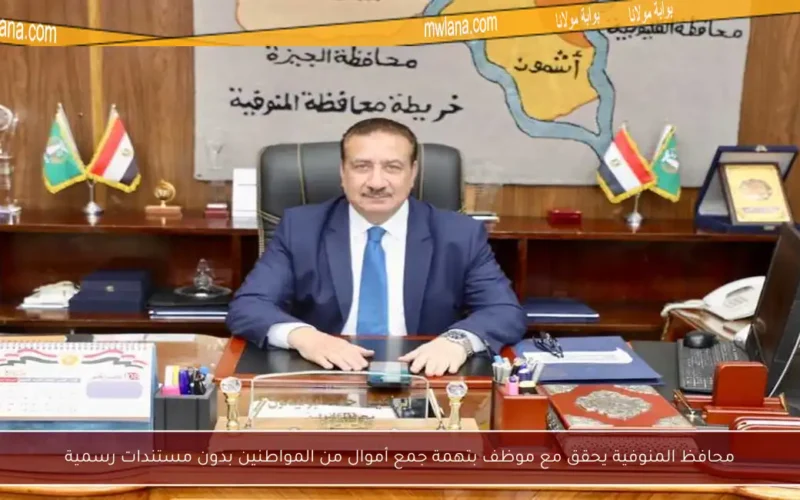 محافظ المنوفية يحقق مع موظف بتهمة جمع أموال من المواطنين بدون مستندات رسمية