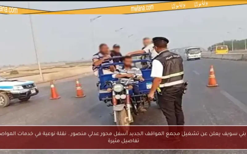 محافظ بني سويف يعلن عن تشغيل مجمع المواقف الجديد أسفل محور عدلي منصور.. نقلة نوعية في خدمات المواصلات مع تفاصيل مثيرة