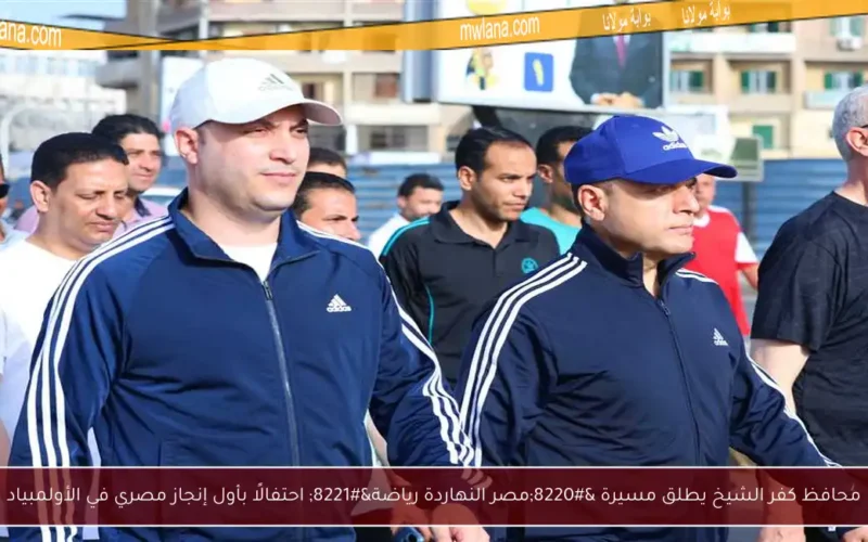محافظ كفر الشيخ يطلق مسيرة “مصر النهاردة رياضة” احتفالًا بأول إنجاز مصري في الأولمبياد