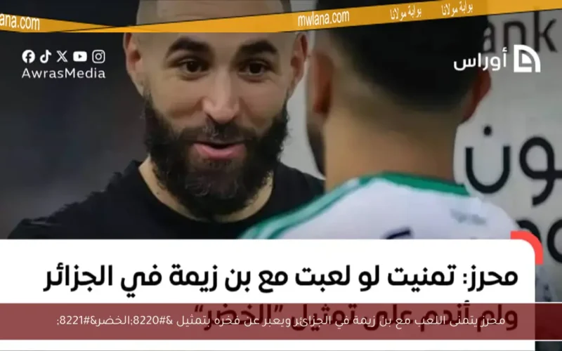 محرز يتمنى اللعب مع بن زيمة في الجزائر ويعبر عن فخره بتمثيل “الخضر”