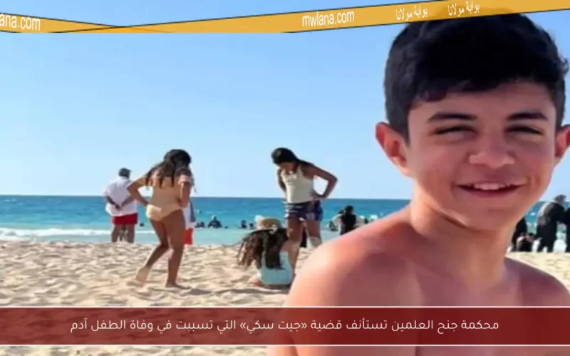 محكمة جنح العلمين تستأنف قضية «جيت سكي» التي تسببت في وفاة الطفل آدم