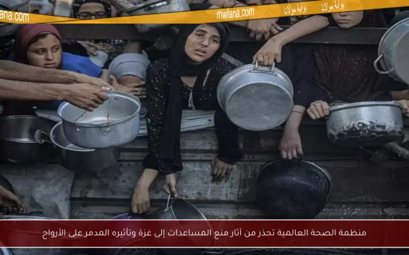 منظمة الصحة العالمية تحذر من آثار منع المساعدات إلى غزة وتأثيره المدمر على الأرواح