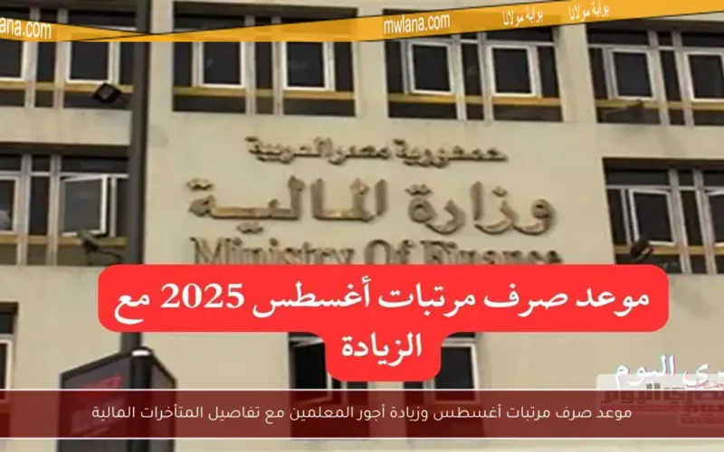 موعد صرف مرتبات أغسطس وزيادة أجور المعلمين مع تفاصيل المتأخرات المالية