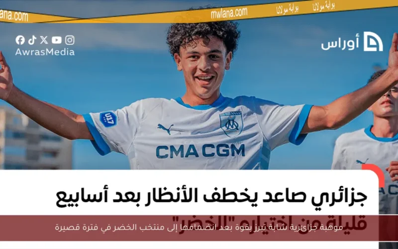 موهبة جزائرية شابة تبرز بقوة بعد انضمامها إلى منتخب الخضر في فترة قصيرة