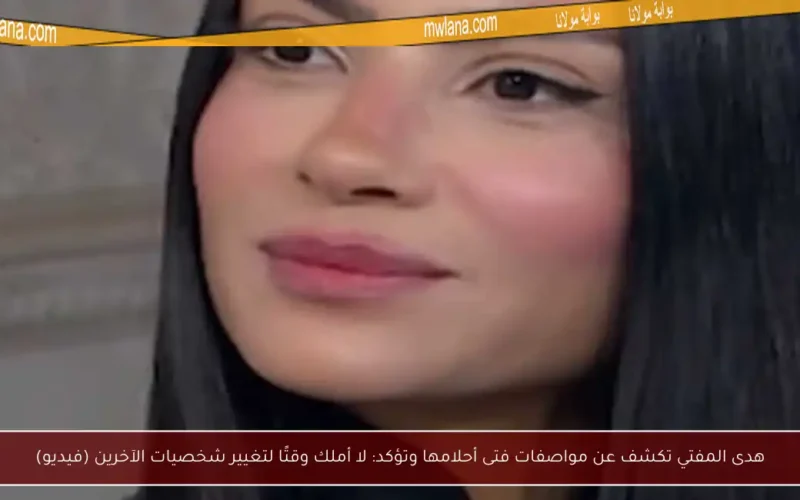 هدى المفتي تكشف عن مواصفات فتى أحلامها وتؤكد: لا أملك وقتًا لتغيير شخصيات الآخرين (فيديو)