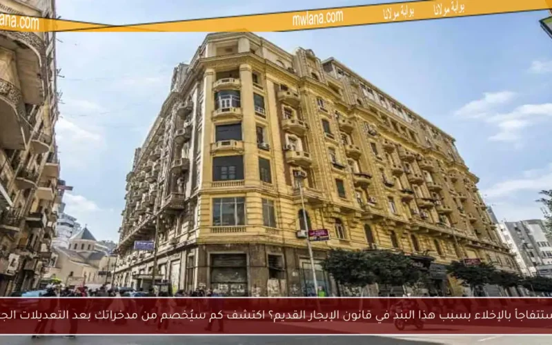 هل ستتفاجأ بالإخلاء بسبب هذا البند في قانون الإيجار القديم؟ اكتشف كم سيُخصم من مدخراتك بعد التعديلات الجديدة!