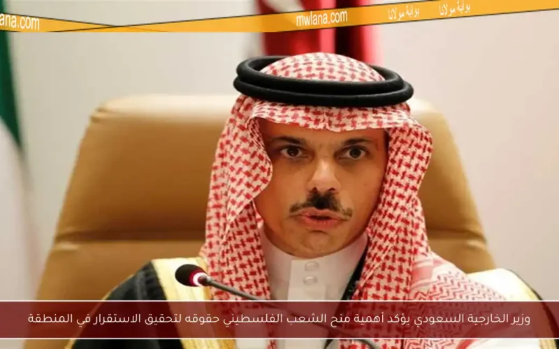 وزير الخارجية السعودي يؤكد أهمية منح الشعب الفلسطيني حقوقه لتحقيق الاستقرار في المنطقة