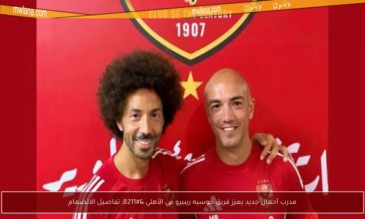 مدرب أحمال جديد يعزز فريق خوسيه ريبيرو في الأهلي – تفاصيل الانضمام