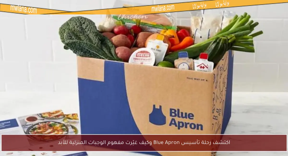 اكتشف رحلة تأسيس Blue Apron وكيف غيّرت مفهوم الوجبات المنزلية للأبد