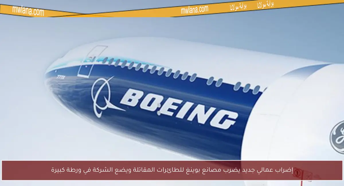 إضراب عمالي جديد يضرب مصانع بوينغ للطائرات المقاتلة ويضع الشركة في ورطة كبيرة