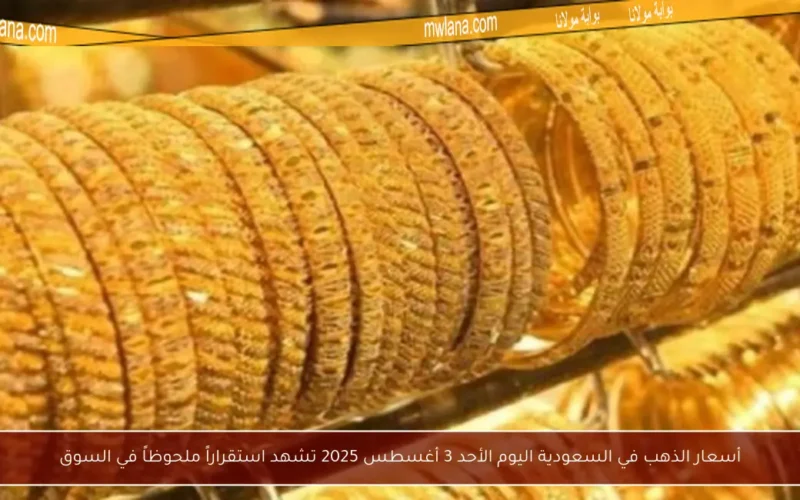 أسعار الذهب في السعودية اليوم الأحد 3 أغسطس 2025 تشهد استقراراً ملحوظاً في السوق