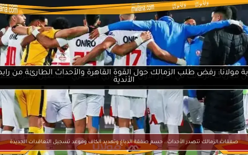 صفقات الزمالك تتصدر الأحداث.. حسم صفقة الدباغ وتهديد الكاف وموعد تسجيل التعاقدات الجديدة