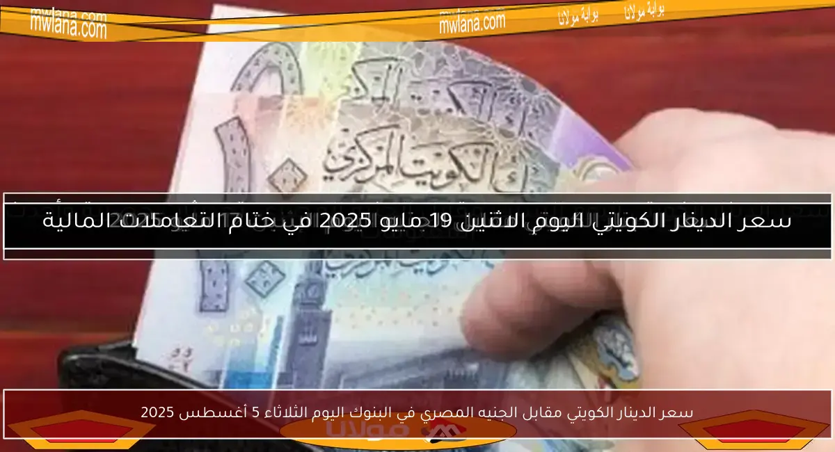سعر الدينار الكويتي مقابل الجنيه المصري في البنوك اليوم الثلاثاء 5 أغسطس 2025