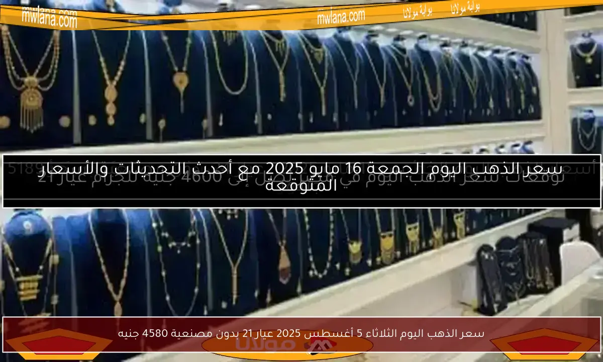 سعر الذهب اليوم الثلاثاء 5 أغسطس 2025 عيار 21 بدون مصنعية 4580 جنيه