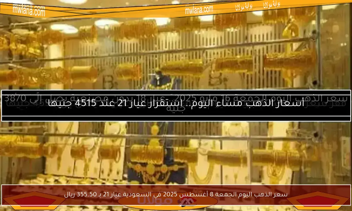سعر الذهب اليوم الجمعة 8 أغسطس 2025 في السعودية عيار 21 بـ 355.50 ريال